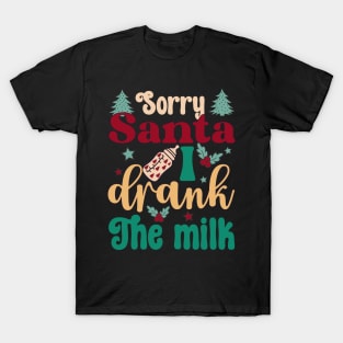 Sorry Santa I drank The milk Christmas T-Shirt